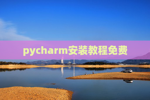 pycharm安装教程免费 pycharm安装教程免费