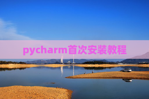 pycharm首次安装教程 pycharm首次安装教程